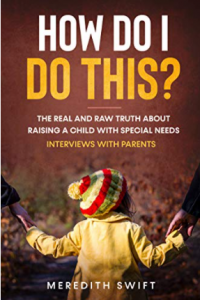How Do I Do This? : The Real and Raw Truth About Raising a Child with Special Needs – Interviews With Parents