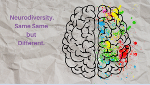 Neurodiversity – Noun. Same Same but Different.
